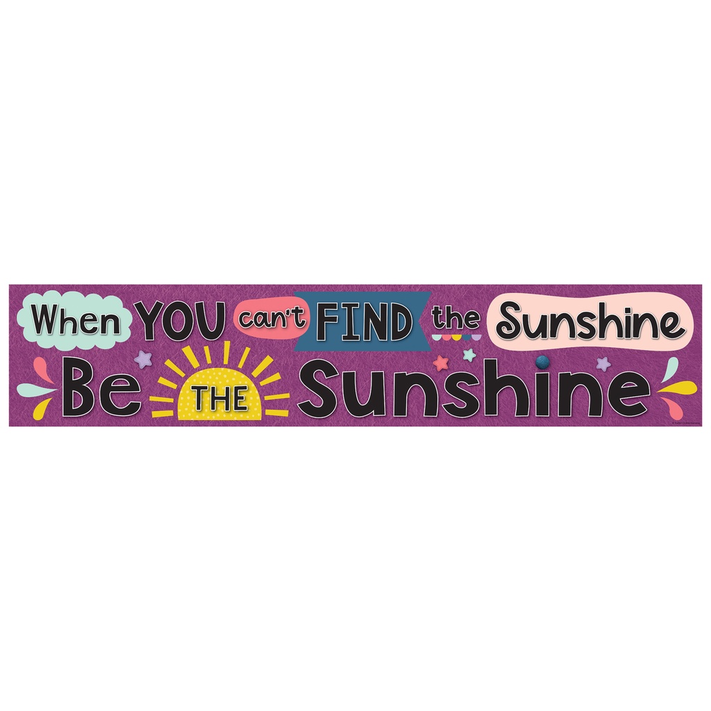 Oh Happy Day When You Can’t Find the Sunshine Be the Sunshine Banner